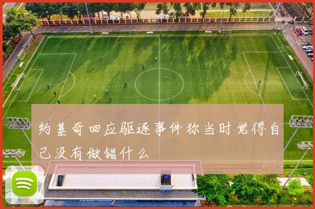 约基奇回应驱逐事件称当时觉得自己没有做错什么