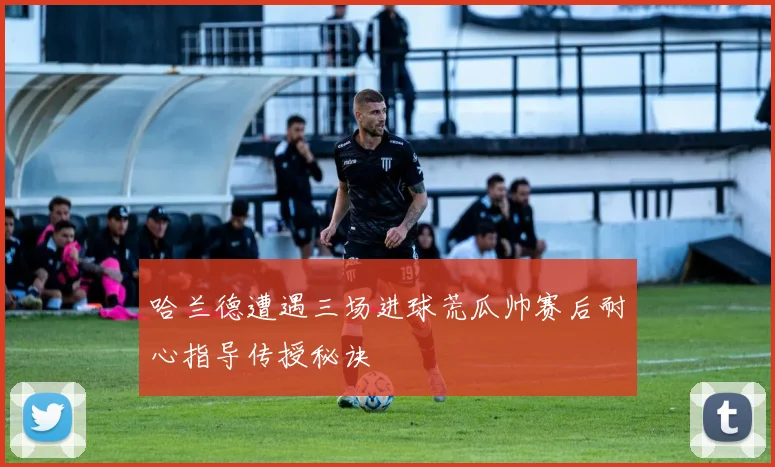 哈兰德遭遇三场进球荒瓜帅赛后耐心指导传授秘诀